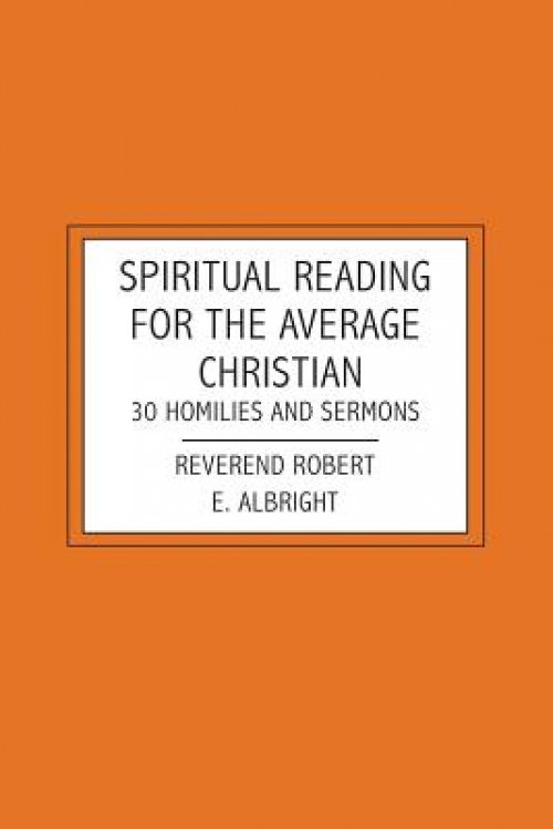 Spiritual Reading For The Average Christian: 30 Homilies and Sermons