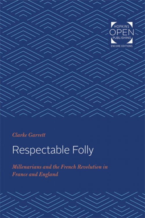 Respectable Folly: Millenarians and the French Revolution in France and England