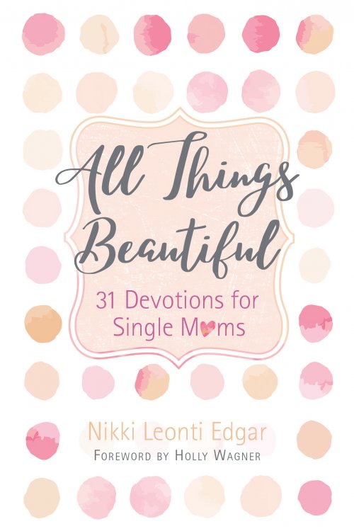 All Things Beautiful: 31 Devotions for Single Moms