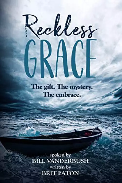 Reckless Grace: The Gift. the Mystery. the Embrace.