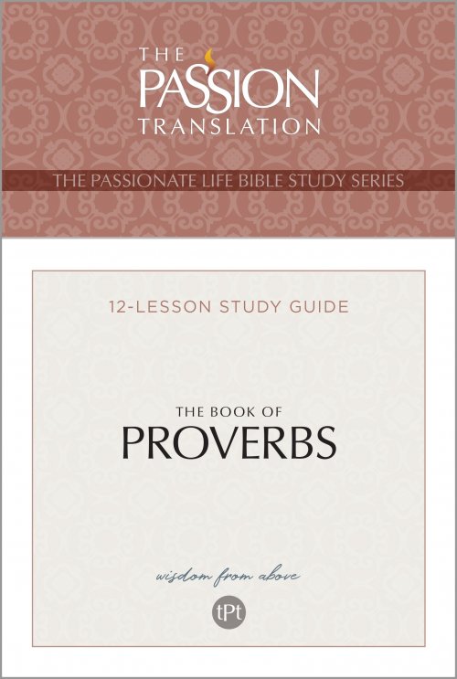 The Passion Translation The Book of Proverbs: Wisdom From Above