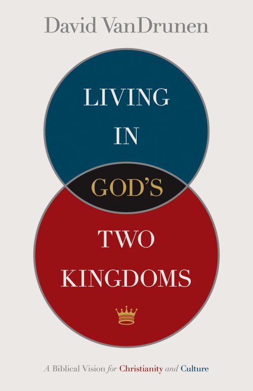 Living in God's Two Kingdoms