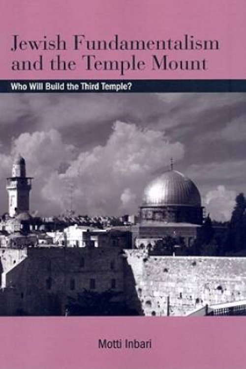 Jewish Fundamentalism and the Temple Mount: Who Will Build the Third Temple?