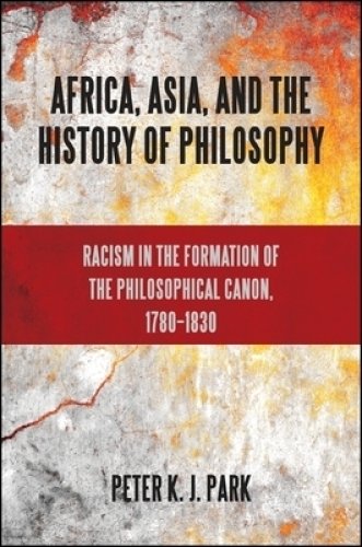 Africa, Asia, and the History of Philosophy : Racism in the Formation of the Philosophical Canon, 1780-1830