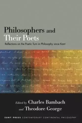 Philosophers and Their Poets : Reflections on the Poetic Turn in Philosophy since Kant