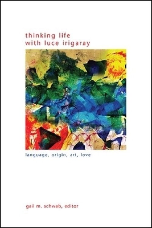 Thinking Life with Luce Irigaray : Language, Origin, Art, Love