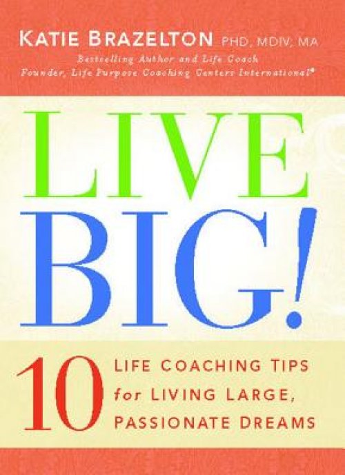 Live Big!: 10 Life Coaching Tips for Living Large, Passionate Dreams