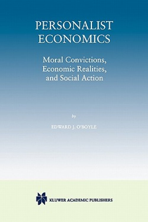 Personalist Economics: Moral Convictions, Economic Realities, and Social Action