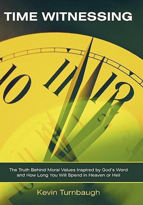 Time Witnessing: The Truth Behind Moral Values Inspired by God's Word and How Long You Will Spend in Heaven or Hell