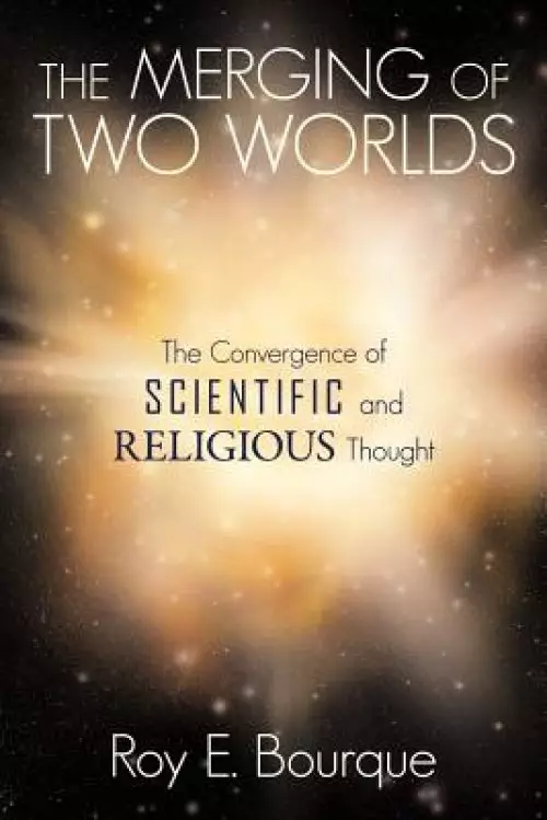 The Merging of Two Worlds: The Convergence of Scientific and Religious Thought