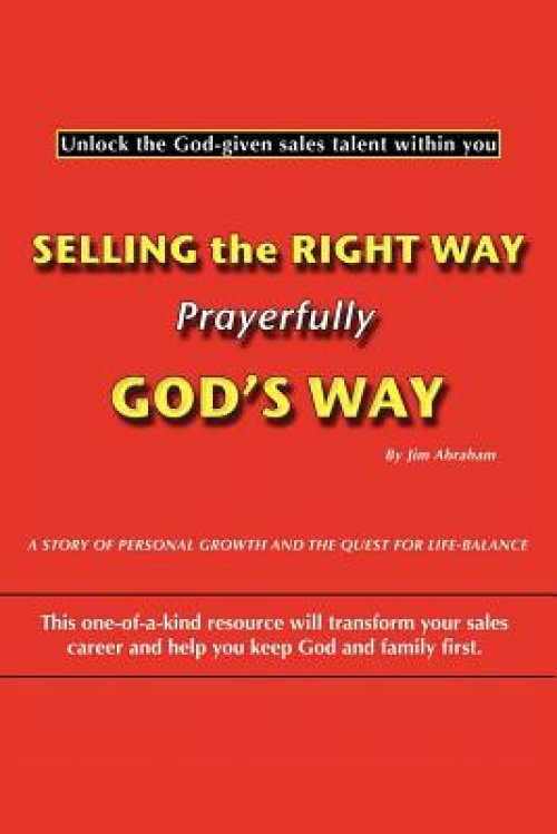 Selling the Right Way, Prayerfully God's Way: Unlock the God-Given Sales Talent Within You