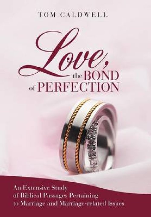 Love, the Bond of Perfection: An Extensive Study of Biblical Passages Pertaining to Marriage and Marriage-Related Issues