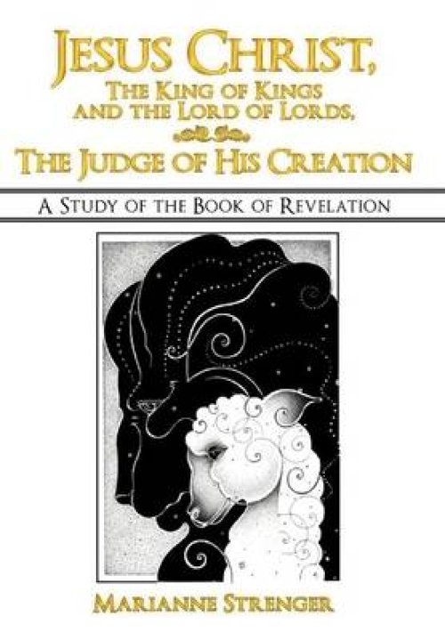 Jesus Christ, the King of Kings and the Lord of Lords, the Judge of His Creation: A Study of the Book of Revelation