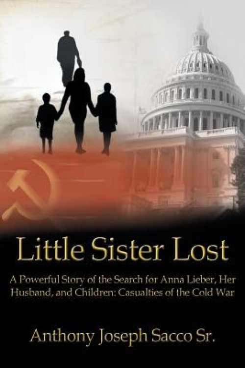 Little Sister Lost: A Powerful Story of the Search for Anna Lieber, Her Husband, and Children: Casualties of the Cold War