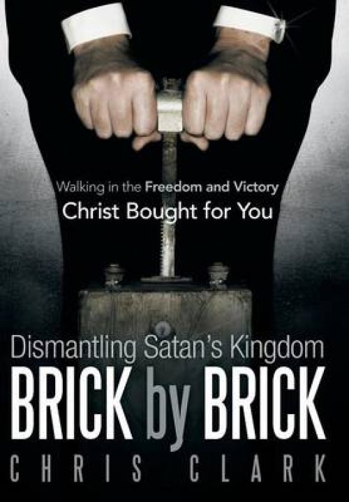 Dismantling Satan's Kingdom Brick by Brick: Walking in the Freedom and Victory Christ Bought for You