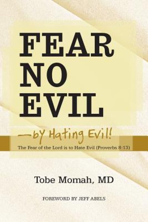 Fear No Evil-By Hating Evil!: The Fear of the Lord Is to Hate Evil (Proverbs 8:13)