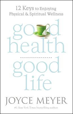 Good Health, Good Life: 12 Keys to Enjoying Physical and Spiritual Wellness