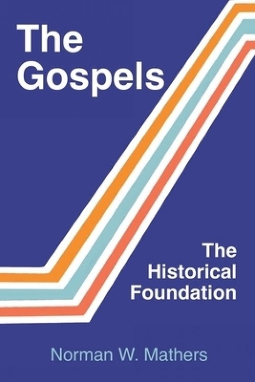 The Gospels The Historical Foundation