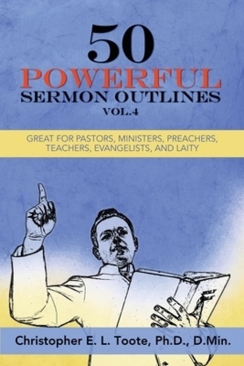 50 POWERFUL SERMON OUTLINES, VOL. 4: GREAT FOR PASTORS, MINISTERS, PREACHERS, TEACHERS, EVANGELISTS, AND LAITY