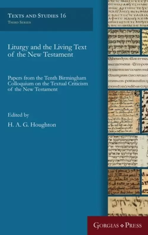 Liturgy and the Living Text of the New Testament:  Papers from the Tenth Birmingham Colloquium on the Textual Criticism of the New Testament