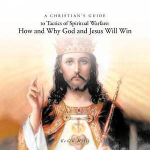 A Christian's Guide to Tactics of Spiritual Warfare: How and Why God and Jesus Will Win