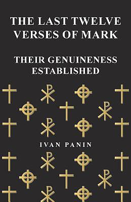 The Last Twelve Verses of Mark - Their Genuineness Established