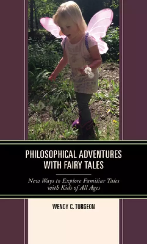 Philosophical Adventures with Fairy Tales: New Ways to Explore Familiar Tales with Kids of All Ages