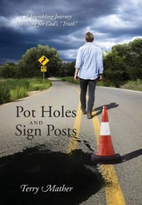 Pot Holes And Sign Posts: A Stumbling Journey Searching For God's "Truth"