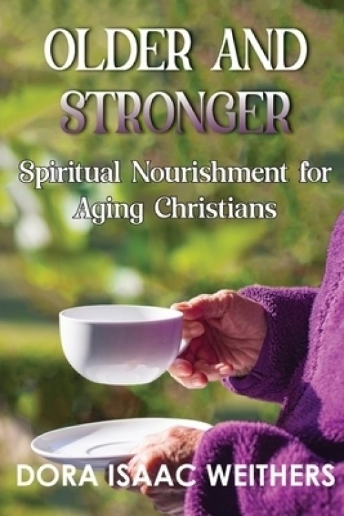 Older and Stronger: Spiritual Nourishment for Aging Christians