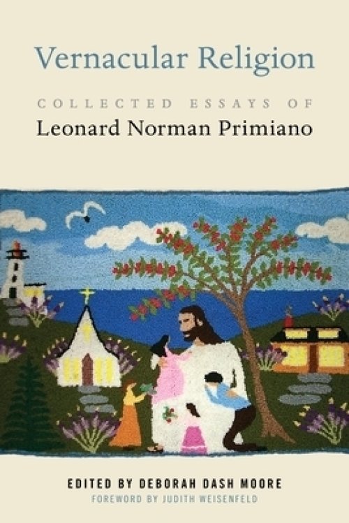 Vernacular Religion: Collected Essays of Leonard Norman Primiano