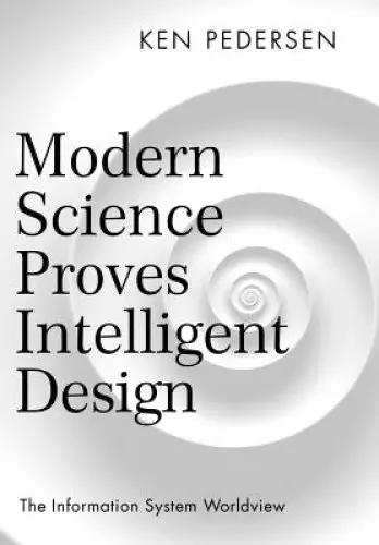 Modern Science Proves Intelligent Design: The Information System Worldview