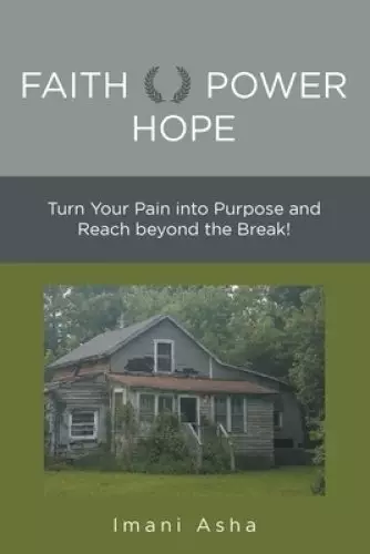 Faith Power Hope: Turn Your Pain into Purpose and Reach Beyond the Break!