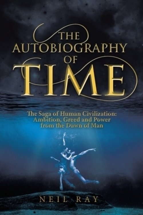 The Autobiography of Time: The Saga of Human Civilization: Ambition, Greed and Power from the Dawn of Man