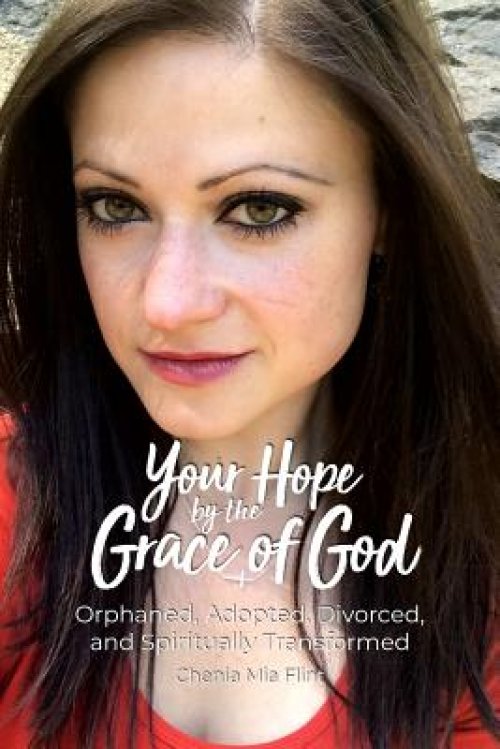 Your Hope by the Grace of God: Orphaned, Adopted, Divorced, and Spiritually Transformed