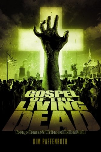 Gospel of the Living Dead: George Romero's Visions of Hell on Earth