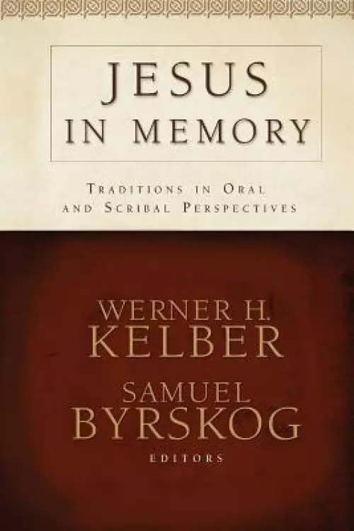 Jesus in Memory: Traditions in Oral and Scribal Perspectives