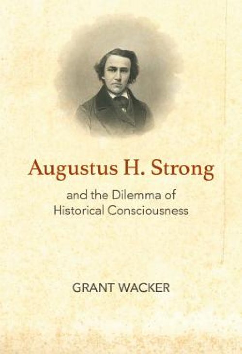 Augustus H. Strong and the Dilemma of Historical Consciousness