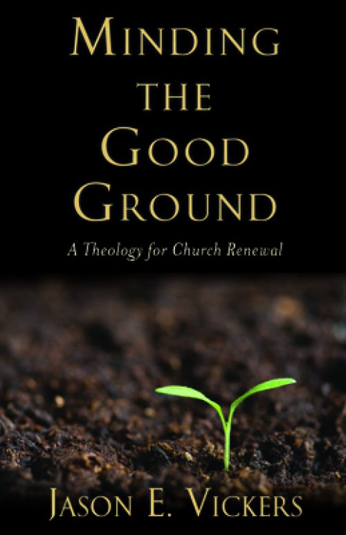 Minding the Good Ground: A Theology for Church Renewal