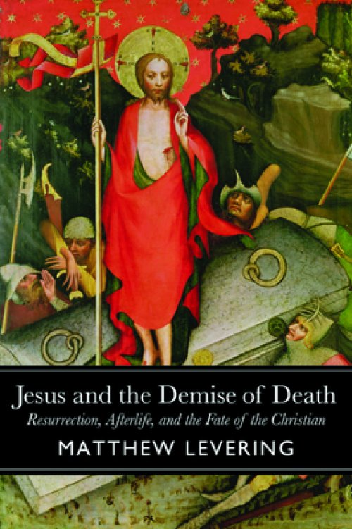 Jesus and the Demise of Death: Resurrection, Afterlife, and the Fate of the Christian