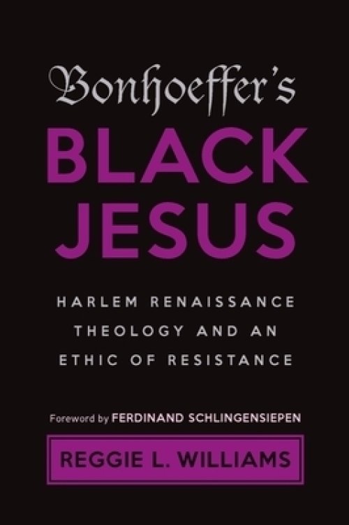 Bonhoeffer's Black Jesus: Harlem Renaissance Theology and an Ethic of Resistance