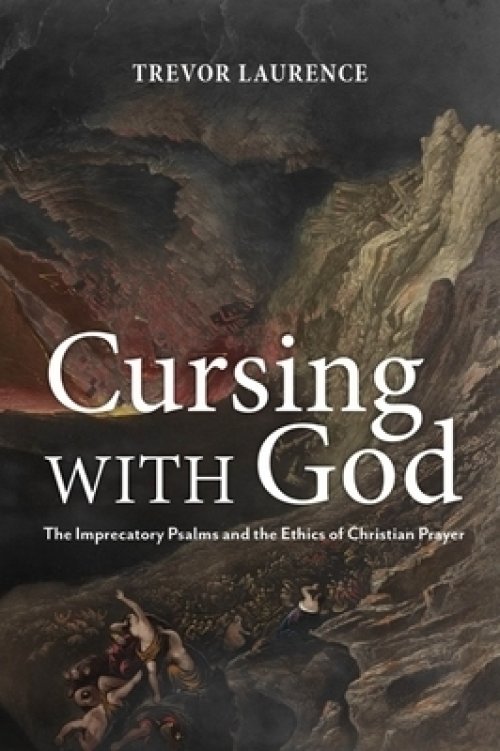 Cursing with God: The Imprecatory Psalms and the Ethics of Christian Prayer