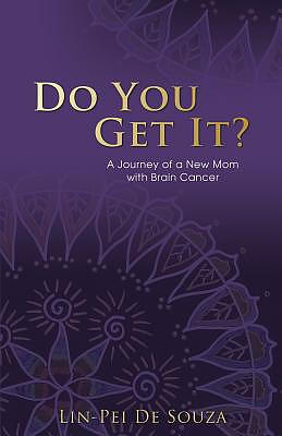 Do You Get It?: A Journey of a New Mom with Brain Cancer