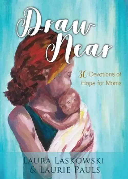 Draw Near: Thirty Devotions of Hope for Moms