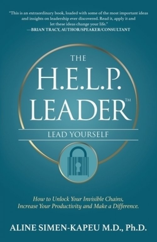 The H.E.L.P. Leader - Lead Yourself: How to Unlock Your Invisible Chains, Increase Your Productivity and Make a Difference