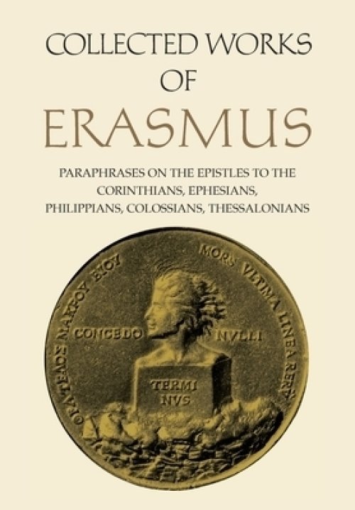 Collected Works of Erasmus: Paraphrases on the Epistles to the Corinthians, Ephesians, Philippans, Colossians, and Thessalonians