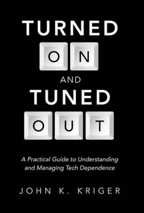 Turned on and Tuned Out: A Practical Guide to Understanding and Managing Tech Dependence