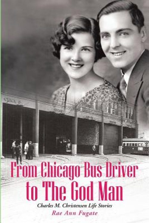 From Chicago Bus Driver to the God Man: Charles M. Christensen Life Stories