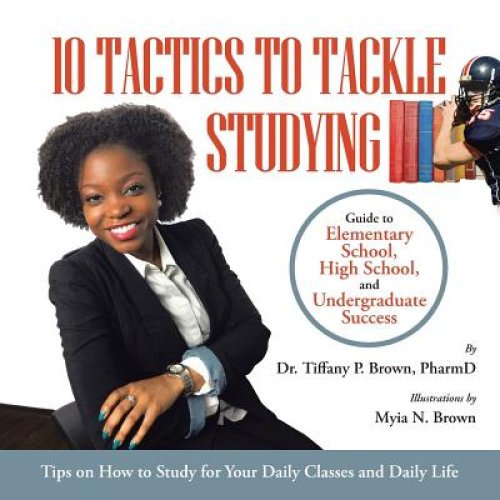 10 Tactics to Tackle Studying: Guide to Elementary School, High School, and Undergraduate Success Ages 11+