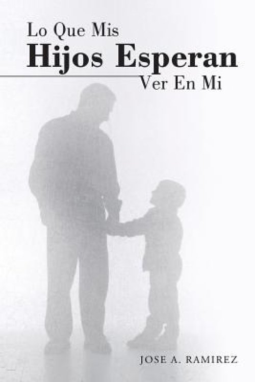 Lo Que MIS Hijos Esperan Ver En Mi: El Concepto Que Los Hijos Tienen de Sus Padres