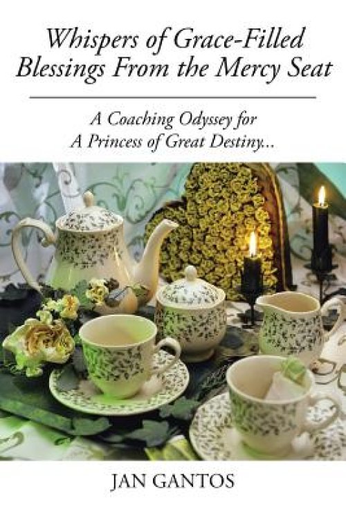 Whispers of Grace-Filled Blessings from the Mercy Seat: A Coaching Odyssey for a Princess of Great Destiny...